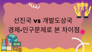 선진국 vs 개발도상국 – 경제·인구문제로 본 차이점