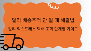 알리 배송추적 안 될 때 해결법 – 알리 익스프레스 택배 조회 단계별 가이드