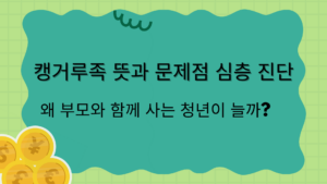 캥거루족 뜻과 문제점 심층 진단 – 왜 부모와 함께 사는 청년이 늘까?