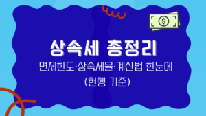상속세 총정리 – 면제한도·상속세율·계산법 한눈에 (현행 기준)